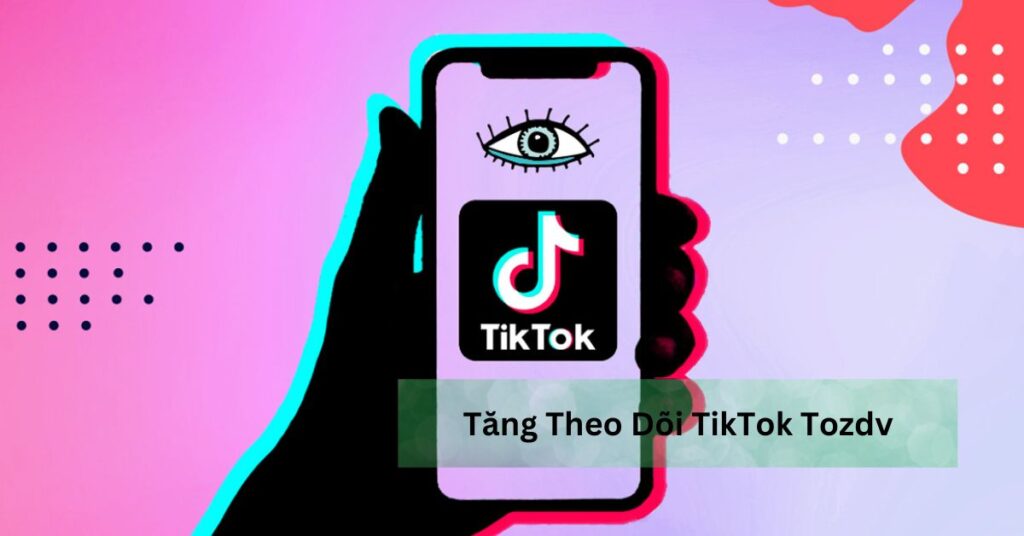 Tăng Theo Dõi TikTok Tozdv